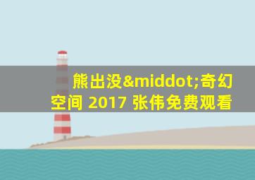 熊出没·奇幻空间 2017 张伟免费观看